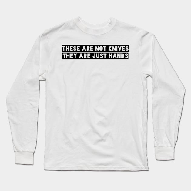 These are not knives They are just hands Long Sleeve T-Shirt by mivpiv